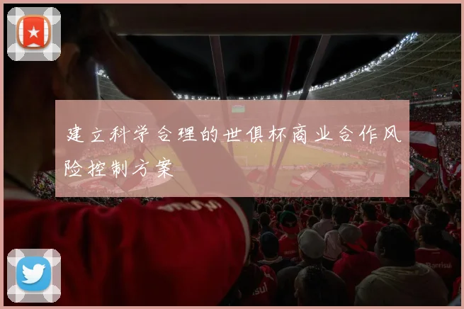 建立科学合理的世俱杯商业合作风险控制方案