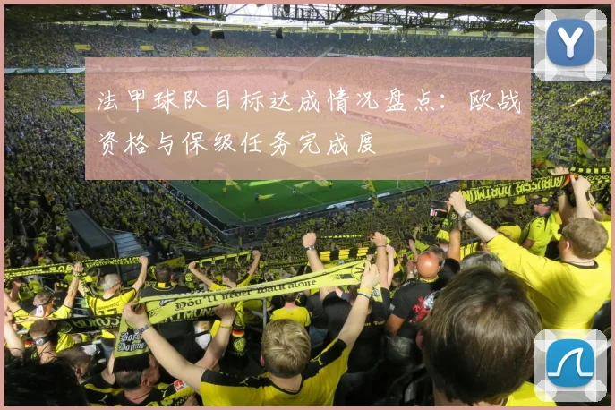 法甲球队目标达成情况盘点：欧战资格与保级任务完成度